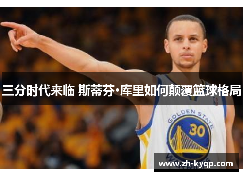 三分时代来临 斯蒂芬·库里如何颠覆篮球格局